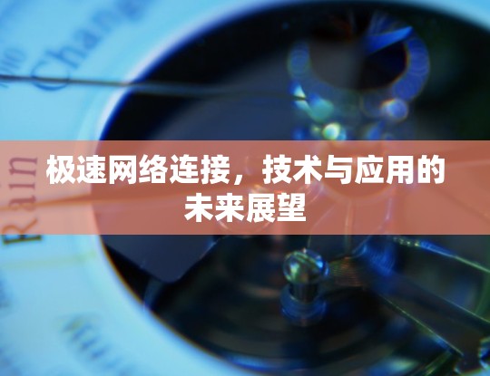 极速网络连接，技术与应用的未来展望