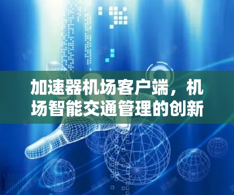 加速器机场客户端，机场智能交通管理的创新解决方案