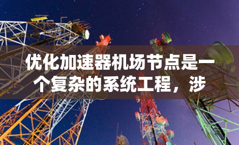 优化加速器机场节点是一个复杂的系统工程，涉及多个方面和方法的综合运用。以下是一个分步骤的优化策略和实施建议
