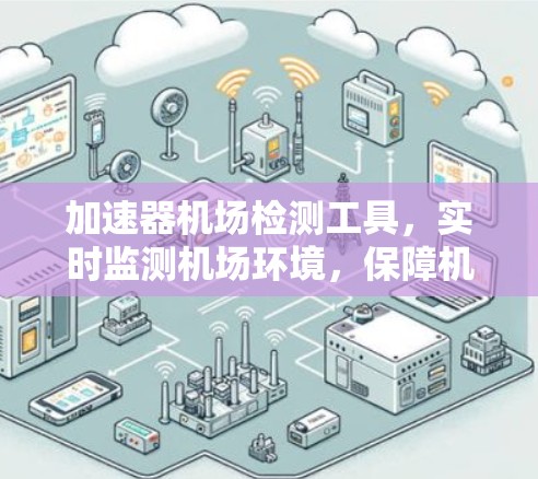 加速器机场检测工具，实时监测机场环境，保障机场安全与高效运行