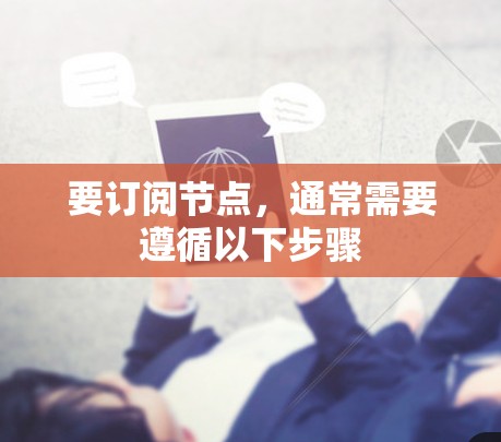 要订阅节点，通常需要遵循以下步骤