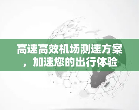 高速高效机场测速方案，加速您的出行体验