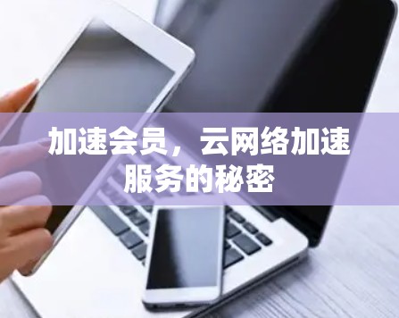 加速会员，云网络加速服务的秘密