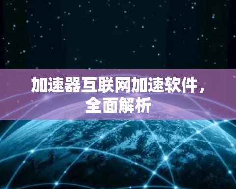加速器互联网加速软件，全面解析