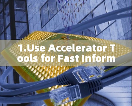1.Use Accelerator Tools for Fast Information Search