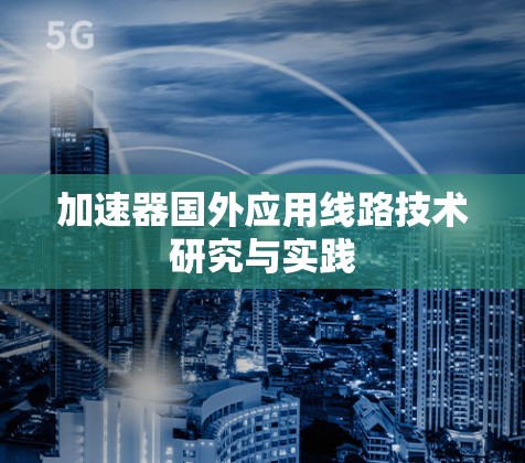 加速器国外应用线路技术研究与实践