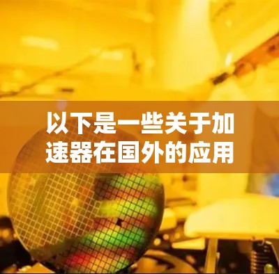 以下是一些关于加速器在国外的应用的常见问题和解决方法