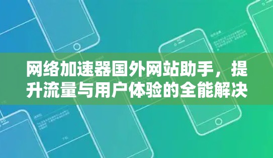 网络加速器国外网站助手，提升流量与用户体验的全能解决方案
