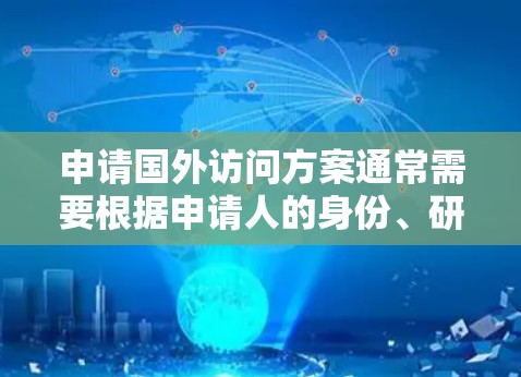申请国外访问方案通常需要根据申请人的身份、研究方向、科研成果等条件，设计详细的申请流程和材料要求。以下是一个通用的加速器（或类似机构）国外访问的申请方案示例
