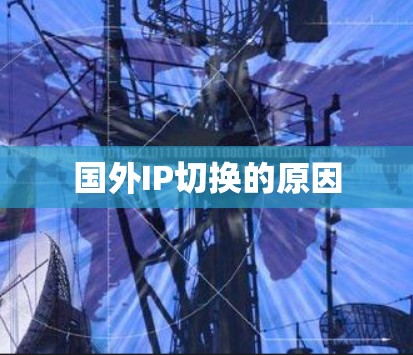 国外IP切换的原因