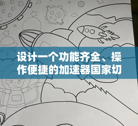 设计一个功能齐全、操作便捷的加速器国家切换软件，需要从功能模块设计和用户体验考虑。以下是该软件的设计方案