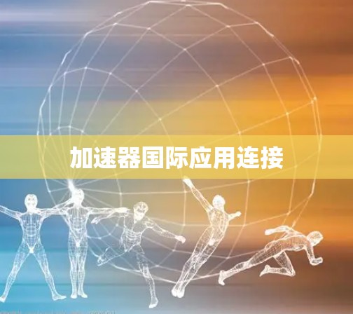 加速器国际应用连接