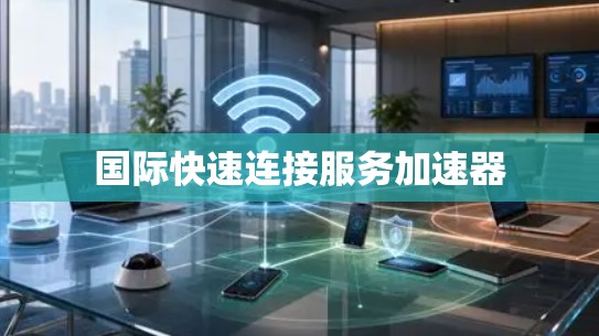 国际快速连接服务加速器