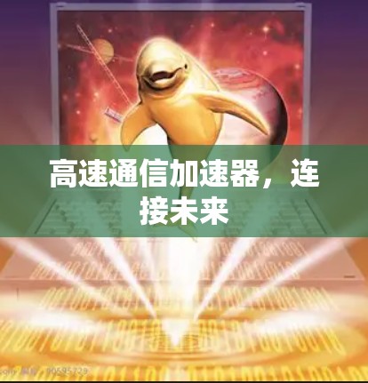 高速通信加速器，连接未来