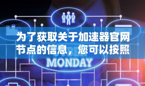 为了获取关于加速器官网节点的信息，您可以按照以下步骤进行