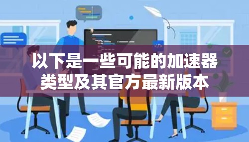 以下是一些可能的加速器类型及其官方最新版本
