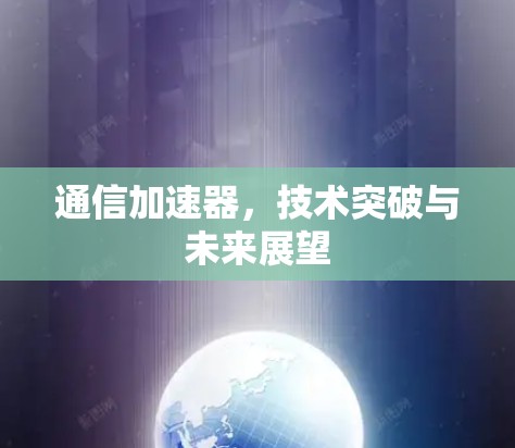 通信加速器，技术突破与未来展望