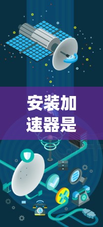 安装加速器是一个相对简单的过程，但需要按照官方指南进行，以确保安全和正确性。以下是一个步骤-by-step的指南，帮助您顺利完成加速器的安装和使用