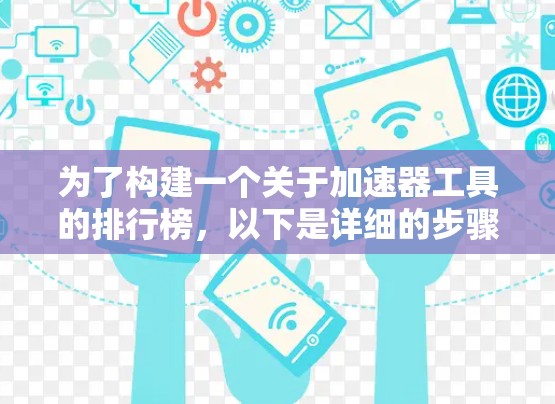 为了构建一个关于加速器工具的排行榜，以下是详细的步骤和思考过程