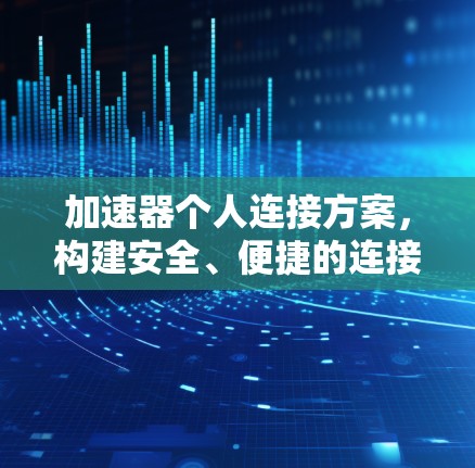 加速器个人连接方案，构建安全、便捷的连接体验