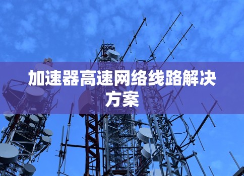 加速器高速网络线路解决方案