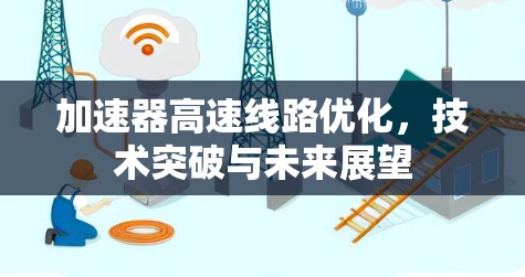 加速器高速线路优化，技术突破与未来展望