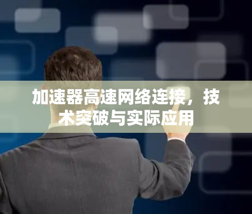 加速器高速网络连接，技术突破与实际应用