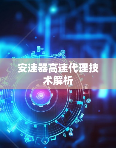 安速器高速代理技术解析