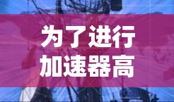 为了进行加速器高速代理测试，可以按照以下步骤进行