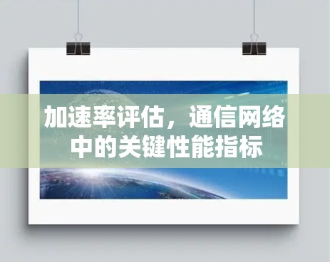 加速率评估,通信网络中的关键性能指标 加速率评估,通信网络中的关键性能指标