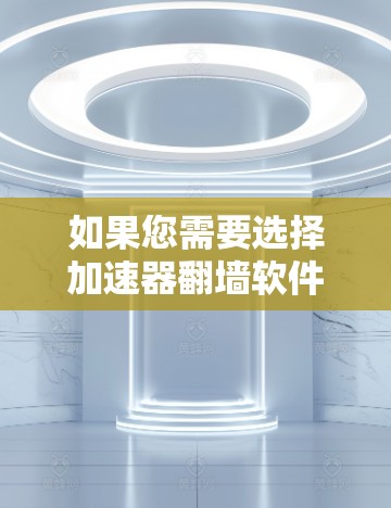 如果您需要选择加速器翻墙软件以提高网页访问效率和安全性,以下是一些推荐的工具,它们覆盖了多种需求,包括翻墙速度、安全性以及易用性 如果您需要选择加速器翻墙软件以提高网页访问效率和安全性,以下是一些推荐的工具,它们覆盖了多种需求,包括翻墙速度、安全性以及易用性