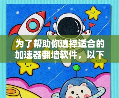 为了帮助你选择适合的加速器翻墙软件，以下是一些推荐，涵盖免费和付费两种类型，供你根据自己的需求和预算进行选择