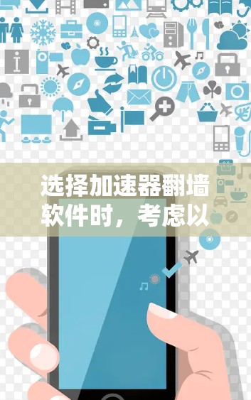 选择加速器翻墙软件时,考虑以下几个关键因素 选择加速器翻墙软件时,考虑以下几个关键因素
