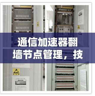 通信加速器翻墙节点管理,技术挑战与解决方案 通信加速器翻墙节点管理,技术挑战与解决方案