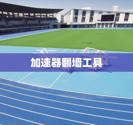 加速器翻墙工具 加速器翻墙工具