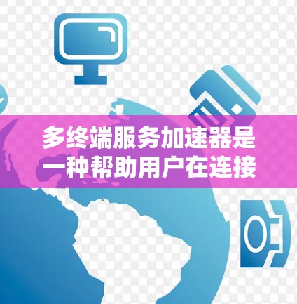 多终端服务加速器是一种帮助用户在连接多个终端设备时,提高处理效率的工具。它通过自动化设备连接和任务管理,减少等待时间,提升整体效率。以下是使用多终端服务加速器的详细步骤和关键点 多终端服务加速器是一种帮助用户在连接多个终端设备时,提高处理效率的工具。它通过自动化设备连接和任务管理,减少等待时间,提升整体效率。以下是使用多终端服务加速器的详细步骤和关键点