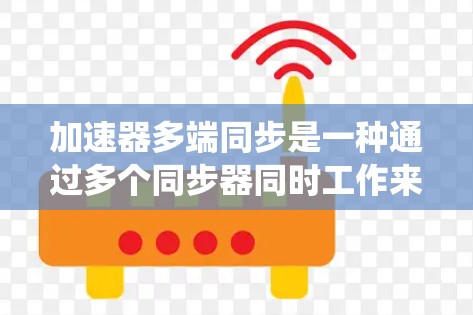 加速器多端同步是一种通过多个同步器同时工作来优化资源管理的策略,广泛应用于计算机系统、网络设备和数据库管理中。以下是对此问题的详细解释 加速器多端同步是一种通过多个同步器同时工作来优化资源管理的策略,广泛应用于计算机系统、网络设备和数据库管理中。以下是对此问题的详细解释