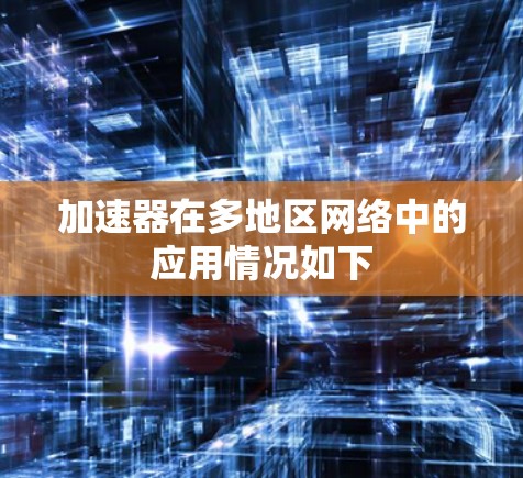 加速器在多地区网络中的应用情况如下 加速器在多地区网络中的应用情况如下