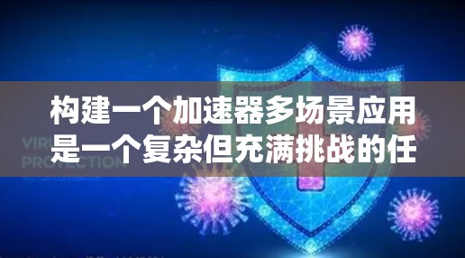 构建一个加速器多场景应用是一个复杂但充满挑战的任务,但通过系统学习和实践,可以逐步实现。以下是一个有条理的步骤指南,帮助您构建这个应用 构建一个加速器多场景应用是一个复杂但充满挑战的任务,但通过系统学习和实践,可以逐步实现。以下是一个有条理的步骤指南,帮助您构建这个应用