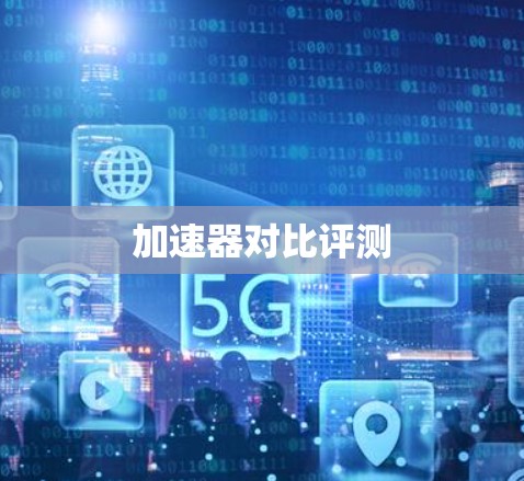 加速器对比评测 加速器对比评测