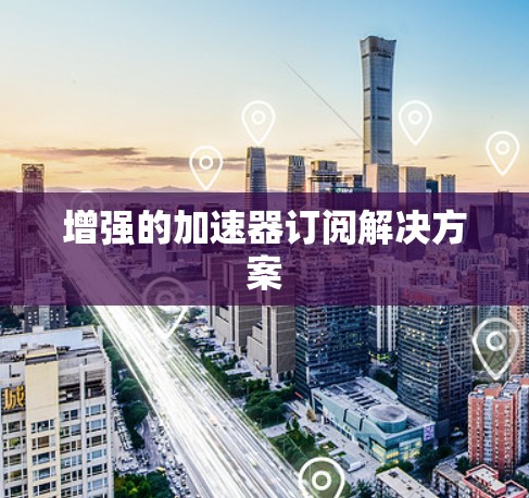 增强的加速器订阅解决方案