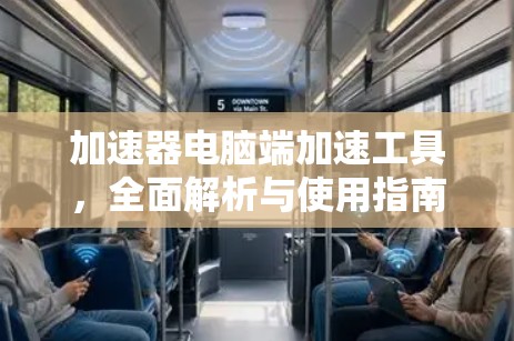 加速器电脑端加速工具,全面解析与使用指南 加速器电脑端加速工具,全面解析与使用指南
