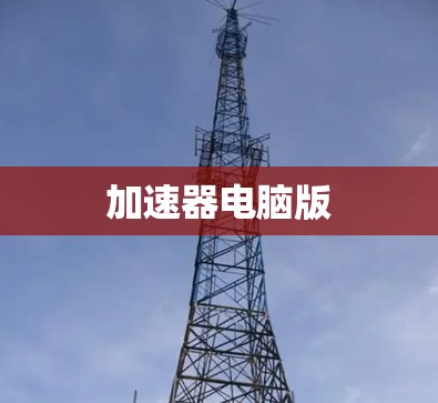 加速器电脑版 加速器电脑版
