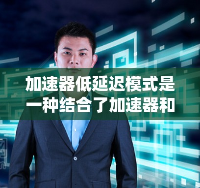 加速器低延迟模式是一种结合了加速器和低延迟模式的系统设计方法,旨在在完成任务时延迟更少。它在多个领域有广泛应用,包括高负载系统、数据处理中心和自动驾驶等领域 加速器低延迟模式是一种结合了加速器和低延迟模式的系统设计方法,旨在在完成任务时延迟更少。它在多个领域有广泛应用,包括高负载系统、数据处理中心和自动驾驶等领域