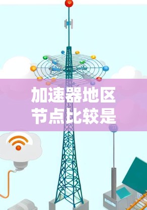 加速器地区节点比较是一个涉及多种因素的决策过程,旨在评估不同加速器设备在特定任务中的性能。以下是对这一概念的分步解释 加速器地区节点比较是一个涉及多种因素的决策过程,旨在评估不同加速器设备在特定任务中的性能。以下是对这一概念的分步解释