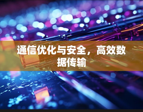 通信优化与安全，高效数据传输