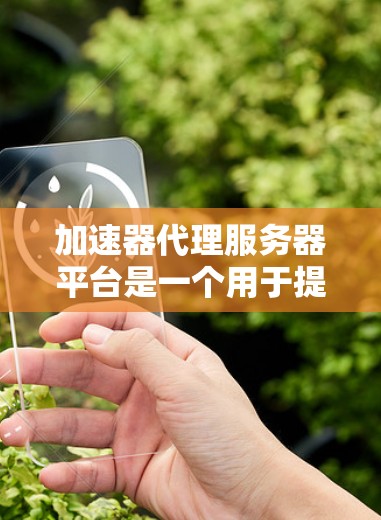 加速器代理服务器平台是一个用于提升视频播放速度的服务器解决方案。它通过连接到目标服务器或服务器包来实现加速功能。以下是对该主题的详细分析 加速器代理服务器平台是一个用于提升视频播放速度的服务器解决方案。它通过连接到目标服务器或服务器包来实现加速功能。以下是对该主题的详细分析
