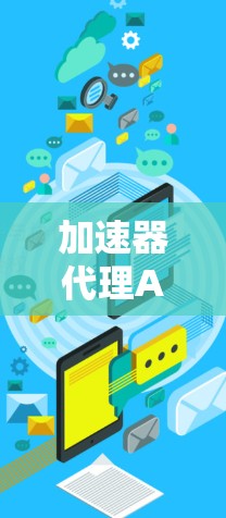 加速器代理APP，助力数字世界的高效通信解决方案