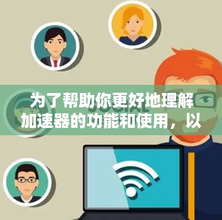 为了帮助你更好地理解加速器的功能和使用,以下是一个分步骤的指南 为了帮助你更好地理解加速器的功能和使用,以下是一个分步骤的指南