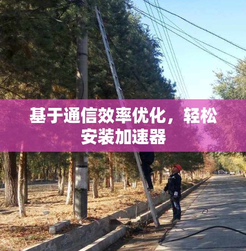 基于通信效率优化,轻松安装加速器 基于通信效率优化,轻松安装加速器